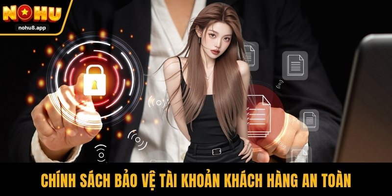 Chính sách bảo vệ tài khoản khách hàng an toàn