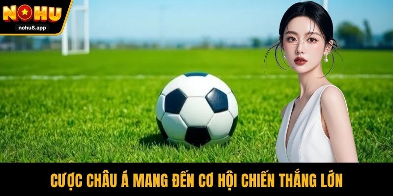 Cược châu Á mang đến cơ hội chiến thắng lớn