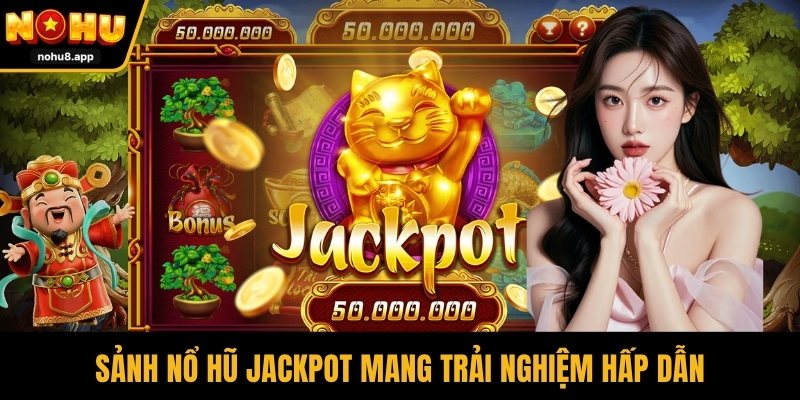 Sảnh nổ hũ jackpot mang trải nghiệm hấp dẫn