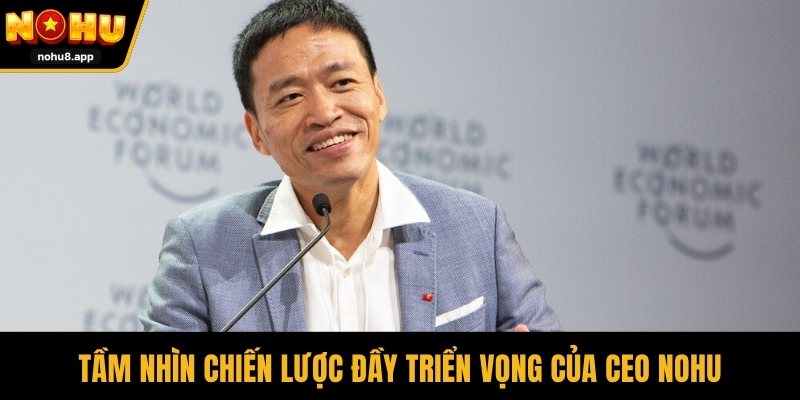 Tầm nhìn chiến lược đầy triển vọng của CEO NOHU