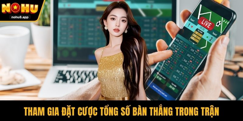 Tham gia đặt cược tổng số bàn thắng trong trận